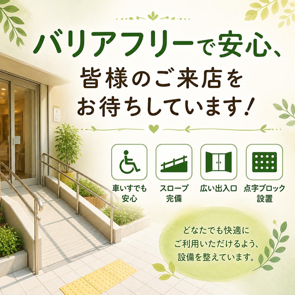バリアフリーで安心、皆様のご来店をお待ちしています！